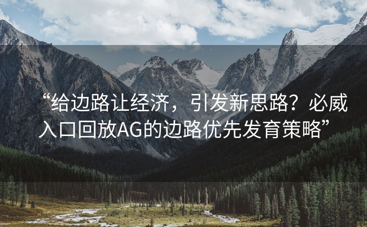 “给边路让经济，引发新思路？必威入口回放AG的边路优先发育策略”