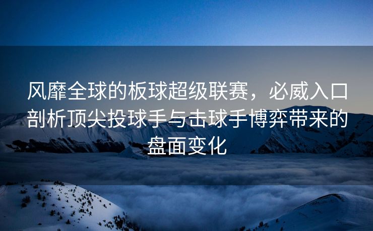 风靡全球的板球超级联赛，必威入口剖析顶尖投球手与击球手博弈带来的盘面变化  第2张